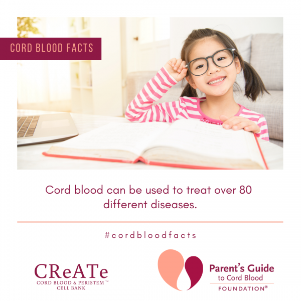 Cord Blood can be used to treat over 80 different diseases