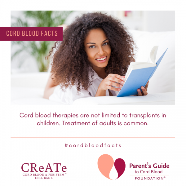 Cord Blood therapies are not limited to transplants in children. Treatment of adults is common.