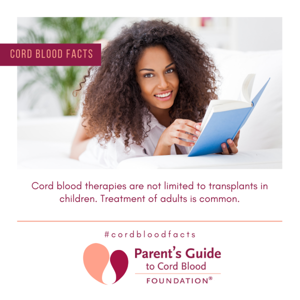 Cord Blood therapies are not limited to transplants in children. Treatment of adults is common.